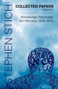 Collected Papers, Volume 2: Knowledge, Rationality, and Morality, 1978-2010 - Stephen Stich - cover