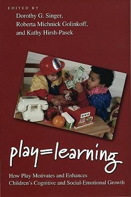 Play = Learning: How Play Motivates and Enhances Children's Cognitive and Social-Emotional Growth - cover
