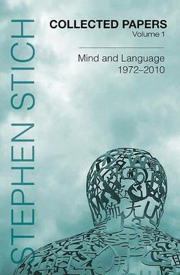 Collected Papers, Volume 1: Mind and Language, 1972-2010 - Stephen Stich - cover