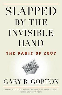 Slapped by the Invisible Hand: The Panic of 2007 - Gary B. Gorton - cover