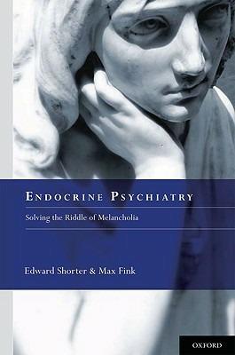 Endocrine Psychiatry: Solving the Riddle of Melancholia - Edward Shorter,Max Fink - cover