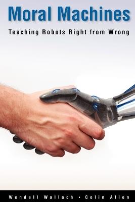 Moral Machines: Teaching Robots Right from Wrong - Wendell Wallach,Colin Allen - cover