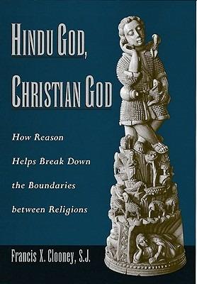 Hindu God, Christian God: How Reason Helps Break Down the Boundaries between Religions - Francis Clooney - cover