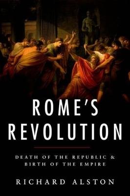 Rome's Revolution: Death of the Republic & Birth of the Empire - Richard Alston - cover
