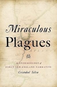 Miraculous Plagues: An Epidemiology of Early New England Narrative - Cristobal Silva - cover