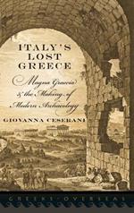 Italy's Lost Greece: Magna Graecia and the Making of Modern Archaeology