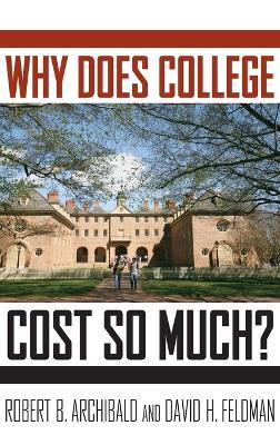 Why Does College Cost So Much? - Robert B. Archibald,David H. Feldman - cover