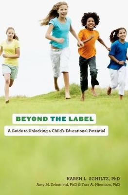 Beyond the Label: A Guide to Unlocking a Child's Educational Potential - Karen L. Schiltz,Amy M. Schonfeld,Tara A. Niendam - cover