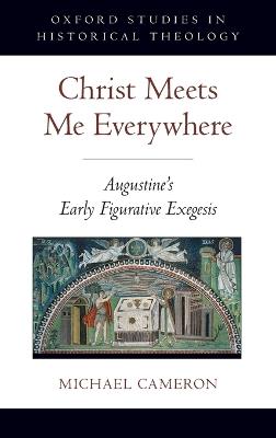 Christ Meets Me Everywhere: Augustine's Early Figurative Exegesis - Michael Cameron - cover