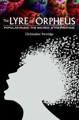 The Lyre of Orpheus: Popular Music, the Sacred, and the Profane - Christopher Partridge - cover