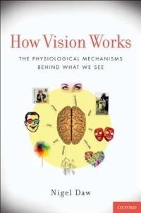 How Vision Works: The Physiological Mechanisms Behind What We See - Nigel Daw - cover