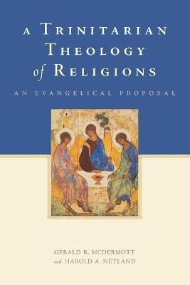 A Trinitarian Theology of Religions: An Evangelical Proposal - Gerald R. McDermott,Harold A. Netland - cover