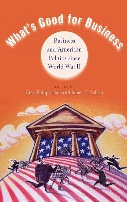 What's Good for Business: Business and American Politics since World War II - cover