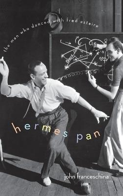 Hermes Pan: The Man Who Danced with Fred Astaire - John Franceschina - cover