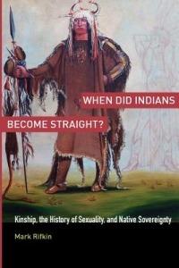 When Did Indians Become Straight?: Kinship, the History of Sexuality, and Native Sovereignty - Mark Rifkin - cover