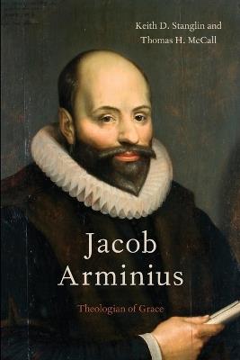 Jacob Arminius: Theologian of Grace - Keith D. Stanglin,Thomas H. McCall - cover
