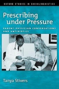 Prescribing under Pressure: Parent-Physician Conversations and Antibiotics - Tanya Stivers - cover