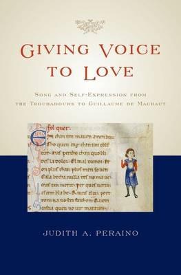 Giving Voice to Love: Song and Self-Expression from the Troubadours to Guillaume de Machaut - Judith A. Peraino - cover