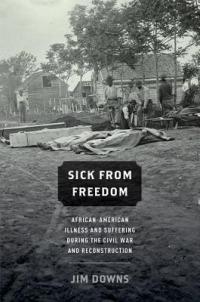 Sick from Freedom: African-American Illness and Suffering during the Civil War and Reconstruction - Jim Downs - cover