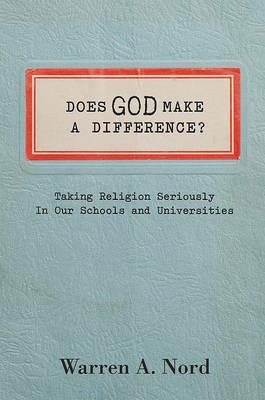 Does God Make a Difference?: Taking Religion Seriously in Our Schools and Universities - Warren Nord - cover