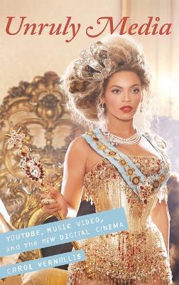 Unruly Media: YouTube, Music Video, and the New Digital Cinema - Carol Vernallis - cover