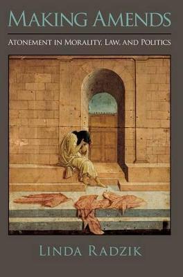 Making Amends: Atonement in Morality, Law, and Politics - Linda Radzik - cover