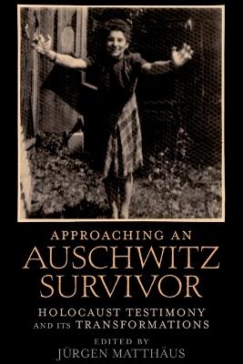 Approaching an Auschwitz Survivor: Holocaust Testimony and its Transformations - cover