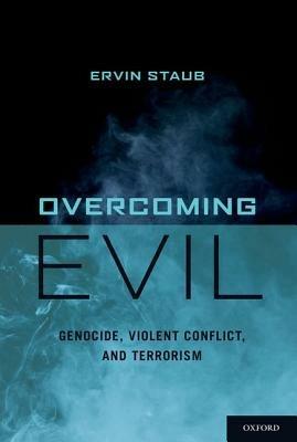 Overcoming Evil: Genocide, Violent Conflict, and Terrorism - Ervin Staub - cover
