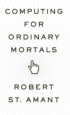 Computing for Ordinary Mortals - Robert St. Amant - cover