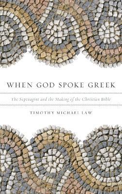 When God Spoke Greek: The Septuagint and the Making of the Christian Bible - Timothy Michael Law - cover