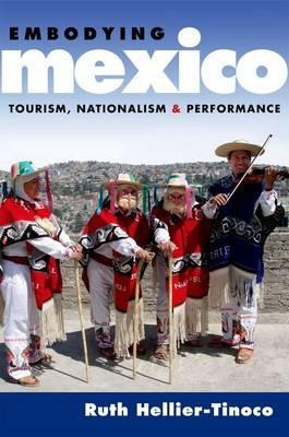 Embodying Mexico: Tourism, Nationalism, and Performance - Ruth Hellier-Tinoco - cover