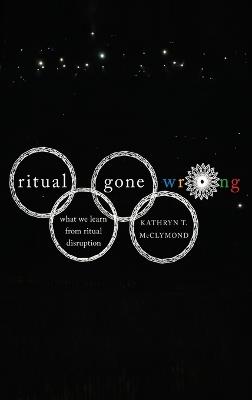 Ritual Gone Wrong: What We Learn from Ritual Disruption - Kathryn T. McClymond - cover