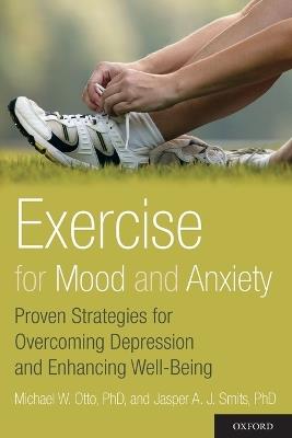 Exercise for Mood and Anxiety: Proven Strategies for Overcoming Depression and Enhancing Well-Being - Michael Otto,Jasper Smits - cover