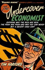 The Undercover Economist:Exposing Why the Rich Are Rich, the Poor Are Poor--and Why You Can Never Buy a Decent Used Car!