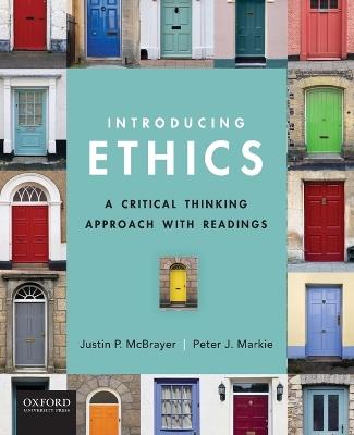 Introducing Ethics: A Critical Thinking Approach with Readings - Justin McBrayer,Peter Markie - cover