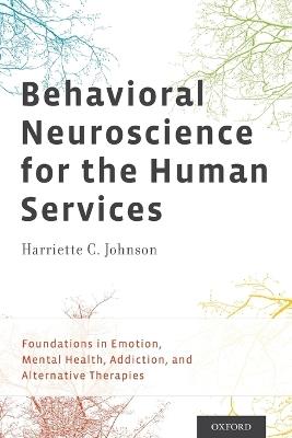 Behavioral Neuroscience for the Human Services: Foundations in Emotion, Mental Health, Addiction, and Alternative Therapies - Harriette C. Johnson, PhD - cover