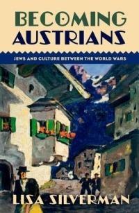 Becoming Austrians: Jews and Culture between the World Wars - Lisa Silverman - cover
