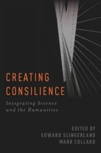 Creating Consilience: Integrating the Sciences and the Humanities - cover