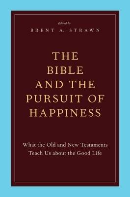 The Bible and the Pursuit of Happiness: What the Old and New Testaments Teach Us about the Good Life - cover
