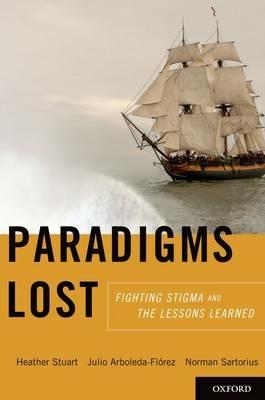 Paradigms Lost: Fighting Stigma and the Lessons Learned - Heather Stuart,Julio Arboleda-Florez,Norman Sartorius - cover