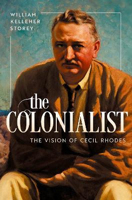 The Colonialist: The Vision of Cecil Rhodes - William Kelleher Storey - cover