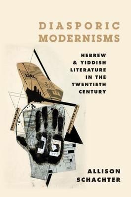 Diasporic Modernisms: Hebrew and Yiddish Literature in the Twentieth Century - Allison Schachter - cover