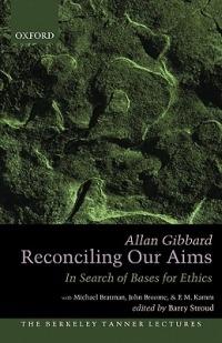 Reconciling Our Aims: In Search of Bases for Ethics - Allan Gibbard - cover