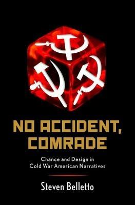 No Accident, Comrade: Chance and Design in Cold War American Narratives - Steven Belletto - cover