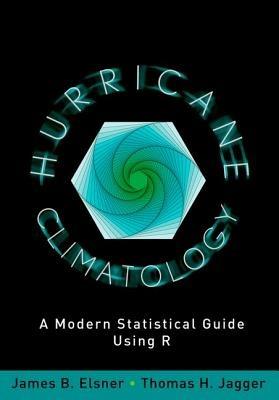 Hurricane Climatology: A Modern Statistical Guide Using R - James B. Elsner,Thomas H. Jagger - cover