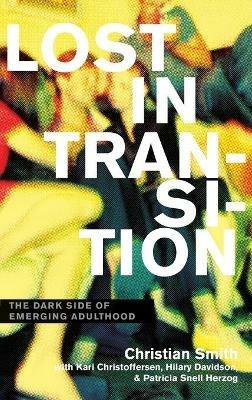 Lost in Transition: The Dark Side of Emerging Adulthood - Christian Smith,Kari Christoffersen,Hilary Davidson - cover