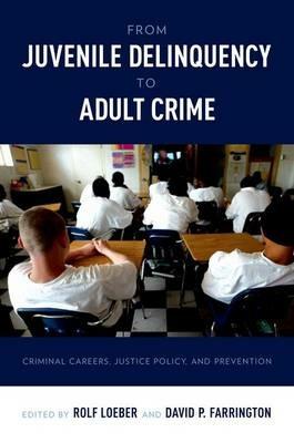From Juvenile Delinquency to Adult Crime: Criminal Careers, Justice Policy and Prevention - cover