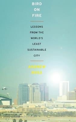 Bird on Fire: Lessons from the World's Least Sustainable City - Andrew Ross - cover