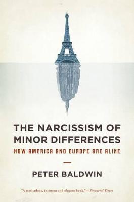 The Narcissism of Minor Differences: How America and Europe Are Alike - Peter Baldwin - cover