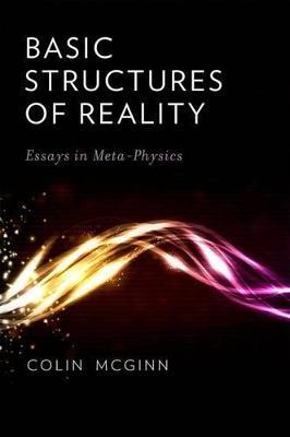 Basic Structures of Reality: Essays in Meta-Physics - Colin McGinn - cover